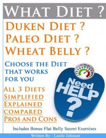 What Diet ? Dukan Diet ? Paleo Diet ? Wheat Belly ? Choose What Works For You From The Worlds 3 Best Selling Diets. - Leslie Johnson