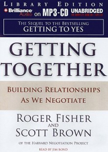 Getting Together: Building Relationships as We Negotiate - Scott T. Brown, Roger Fisher, Jim Bond