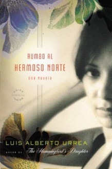 Rumbo al Hermoso Norte: A Novel - Luis Alberto Urrea