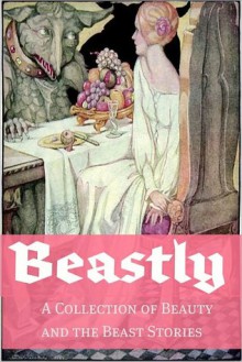 Beastly: A Collection of Beauty and the Beast Stories - Golgotha Press