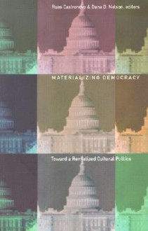 Materializing Democracy: Toward a Revitalized Cultural Politics - Russ Castronovo, Dana D. Nelson