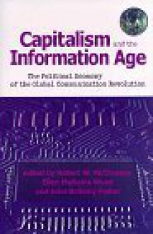 Capitalism and the Information Age: The Political Economy of the Global Communication Revolution - Robert W. McChesney, Ellen Meiksins Wood, John Bellamy Foster