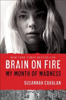 Brain on Fire: My Month of Madness - Susannah Cahalan