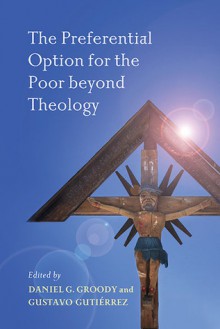 The Preferential Option for the Poor beyond Theology - Daniel G. Groody, Gustavo Gutiérrez