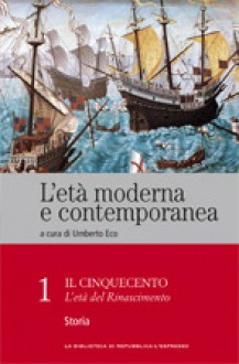 L'età moderna e contemporanea: Il Cinquecento - L'età del Rinascimento: Storia - vol. 1 - Umberto Eco