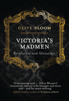 Victoria's Madmen: Revolution and Alienation - Clive Bloom