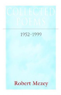 Collected Poems, 1952-1999 - Robert Mezey