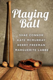 Playing Ball - Kerry Freeman, Shae Connor, Kate McMurray, Marguerite Labbe