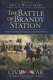 The Battle of Brandy Station: North America's Largest Cavalry Battle - Eric J. Wittenberg, O. James Lighthizer