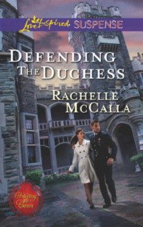 Defending the Duchess (Mills & Boon Love Inspired Suspense) (Protecting the Crown - Book 2) - Rachelle McCalla