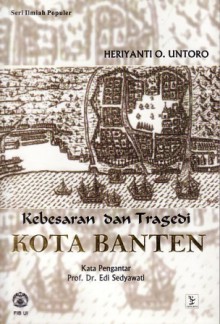 Kebesaran dan Tragedi Kota Banten - Heriyanti Ongkodharma Untoro, Edi Sedyawati