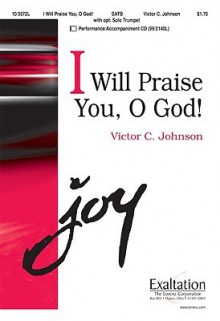 I Will Praise You, O God! - Victor C. Johnson