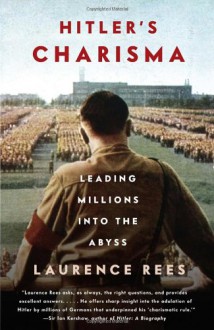 Hitler's Charisma: Leading Millions into the Abyss - Laurence Rees