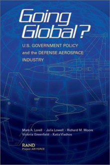 Going Global? U. S. Government Policy And The Defense Aerospace Industry - Mark A. Lorell, Julia Lowell