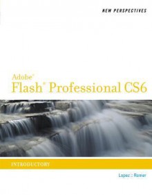 New Perspectives on Adobe Flash Professional CS6, Introductory - Luis A. Lopez, Lopez