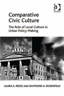 Comparative Civic Culture: The Role of Local Culture in Urban Policy-Making - Laura A. Reese, Raymond A Rosenfeld