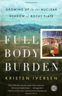 Full Body Burden: Growing Up in the Nuclear Shadow of Rocky Flats - Kristen Iversen