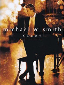 Michael W. Smith - Glory: [Adapted for Piano Solo] - Michael W. Smith