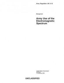 Army Regulation AR 5-12 Army Use of the Electromagnetic Spectrum 15 February 2013 - United States Government Us Army