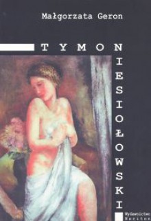 Tymon Niesiołowski 1882 - 1965. Życie i twórczość - Małgorzata Geron