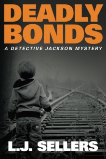 Deadly Bonds (A Detective Jackson Mystery) - L.J. Sellers