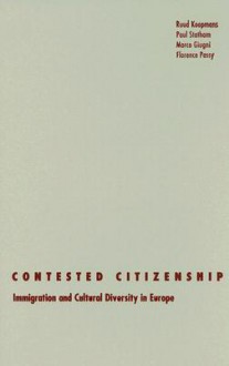 Contested Citizenship: Immigration and Cultural Diversity in Europe - Ruud Koopmans, Marco Giugni, Paul Statham, Florence Passy