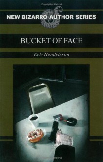 Bucket of Face - Eric Hendrixson