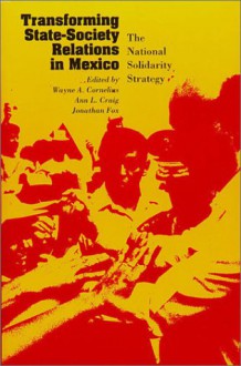 Transforming State-Society Relations in Mexico: The National Solidarity Strategy - Jonathan Fox