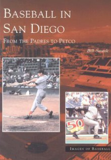 Baseball in San Diego: From the Padres to Petco (Images of Baseball) - Bill Swank