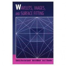 Wavelets, Images, and Surface Fitting - Pierre-Jean Laurent, Larry L. Schumaker, Alain LeMehaute