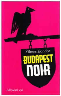 Budapest Noir - Vilmos Kondor, Laura Sgarioto