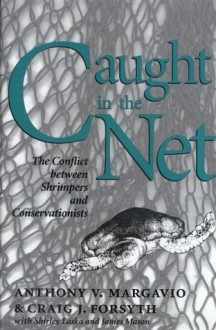 Caught in the Net: The Conflict between Shrimpers and Conservationists (Kenneth E. Montague Series in Oil and Business History) - Anthony V. Margavio, Craig J. Forsyth, Shirley Laska, James Mason