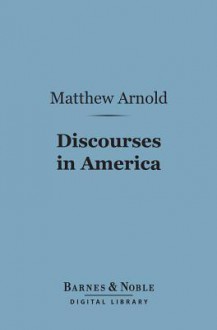 Discourses in America (Barnes & Noble Digital Library) - Matthew Arnold