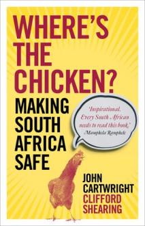 Where's the Chicken: Making South Africa Safe - John Cartwright, Clifford Shearing