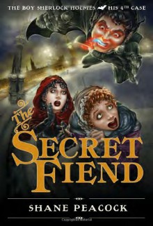 The Secret Fiend: The Boy Sherlock Holmes, His Fourth Case - Shane Peacock