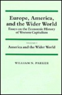 Europe, America, and the Wider World: Volume 2, America and the Wider World: Essays on the Economic History of Western Capitalism - William N. Parker