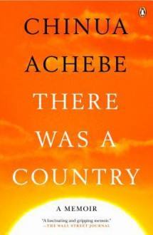 There Was a Country: A Personal History of Biafra - Chinua Achebe