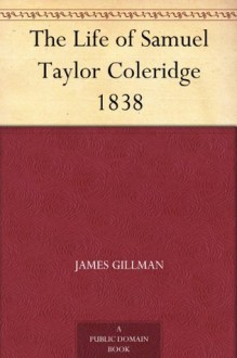 The Life of Samuel Taylor Coleridge 1838 - James Gillman