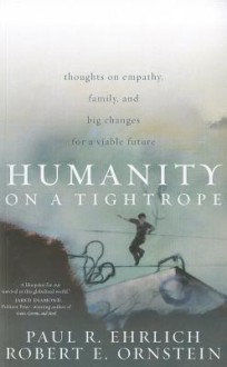 Humanity on a Tightrope: Thoughts on Empathy, Family, and Big Changes for a Viable Future - Paul R. Ehrlich, Robert Evan Ornstein