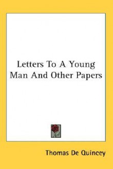 Letters to a Young Man and Other Papers - Thomas de Quincey