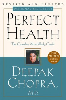 Perfect Health: The Complete Mind/Body Guide - Deepak Chopra