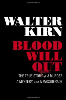 Blood Will Out: The True Story of a Murder, a Mystery, and a Masquerade - Walter Kirn