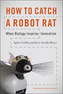 How to Catch a Robot Rat: When Biology Inspires Innovation - Agnès Guillot, Jean-Arcady Meyer, Susan Emanuel