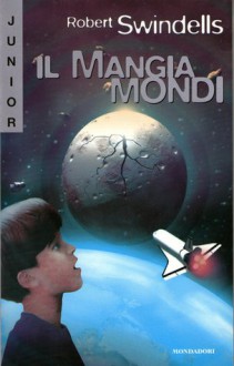 Il mangiamondi - Robert Swindells, Giorgio Bizzi, Angela Ragusa