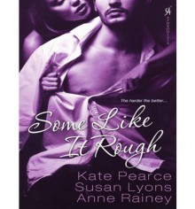 Some Like It Rough - Kate Pearce, Susan Lyons, Anne Rainey