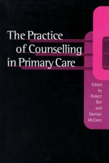 The Practice of Counselling in Primary Care - Robert Bor, Damian McCann