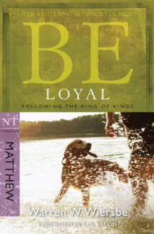 Be Loyal (Matthew): Following the King of Kings (The BE Series Commentary) - Warren W. Wiersbe