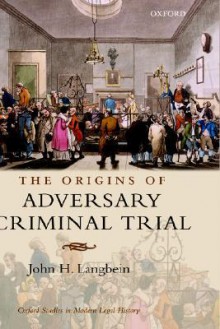 The Origins of Adversary Criminal Trial - John H. Langbein