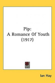 Pip: A Romance of Youth (1917) - Ian Hay