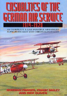 Casualties of the German Air Service 1914-20: As Complete a List Possible Arranged Alphabetically and Chronologically - Norman L.R. Franks